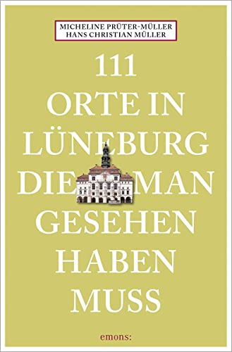 111 Orte in Lüneburg, die man gesehen haben muss: Reiseführer von Emons Verlag