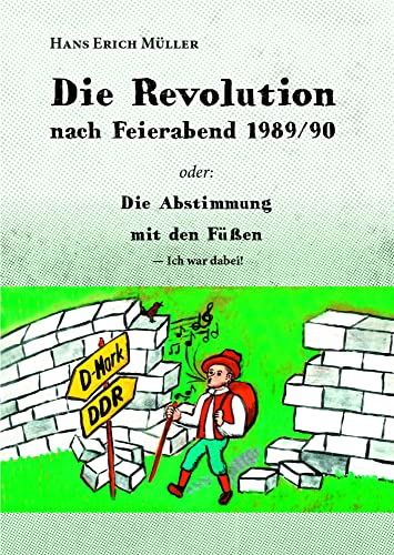 Die Revolution nach Feierabend 1989/90: Die Abstimmung mit den Füßen ― Ich war dabei!: oder:Die Abstimmung mit den Füßen ¿ Ich war dabei! Die Revolution nach Feierabend 1989/90: Die Abstimmung mit den Füßen ― Ich war dabei!: oder:Die Abstimmung mit den Füßen ¿ Ich war dabei! von Romeon-Verlag