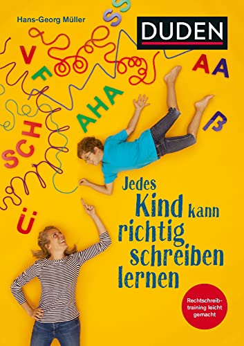 Jedes Kind kann richtig schreiben lernen: Was Eltern wissen müssen, um ihr Kind fit für die Schule zu machen. Für die Klasse 3 bis 10. Rechtschreibtraining leicht gemacht (Elternratgeber)