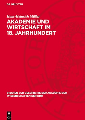 Akademie und Wirtschaft im 18. Jahrhundert: Agrarökonomische Preisaufgaben und Preisschriften der Preußischen Akademie der Wissenschaften (Versuch, ... der Akademie der Wissenschaften der Ddr) von De Gruyter