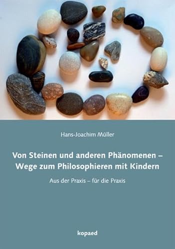 Von Steinen und anderen Phänomenen: Philosophieren mit Kindern in Kita und Schule von Kopd Verlag