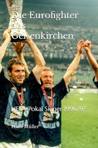 Die Eurofighter aus Gelsenkirchen: UEFA-Pokal Sieger 1996/97 (Die größten deutschen Fußballerfolge im Europapokal) von Independently published