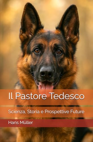 Il Pastore Tedesco: Scienza, Storia e Prospettive Future Il Pastore Tedesco: Scienza, Storia e Prospettive Future von Independently published