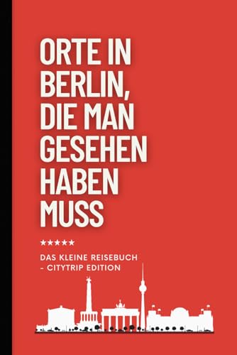 Orte in Berlin, die man gesehen habben muss: Reiseführer (Das kleine Reisebuch, Band 23)