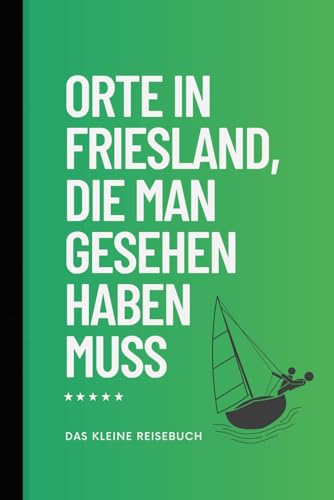 Orte in Friesland, die man gesehen haben muss: Das kleine, Reiseführer (Das kleine Reisebuch, Band 1)