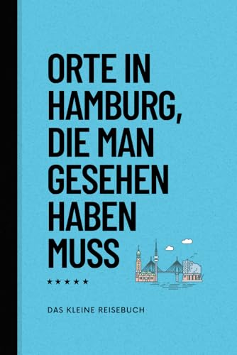 Orte in Hamburg, die man gesehen habben muss: Reiseführer (Das kleine Reisebuch, Band 12)