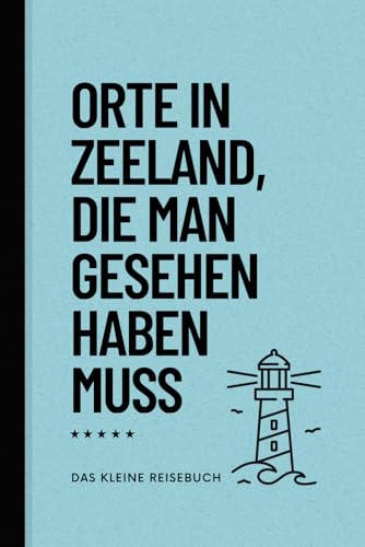 Orte in Zeeland, die man gesehen haben muss: Das kleine, Reiseführer (Das kleine Reisebuch, Band 3)