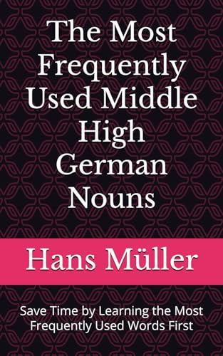 The Most Frequently Used Middle High German Nouns: Save Time by Learning the Most Frequently Used Words First (Most Commonly Used Middle High German Words Collection, Band 2) The Most Frequently Used Middle High German Nouns: Save Time by Learning the Most Frequently Used Words First (Most Commonly Used Middle High German Words Collection, Band 2)