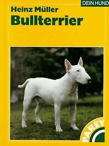 Bullterrier. Praktische Ratschläge für Haltung, Pflege und Erziehung.