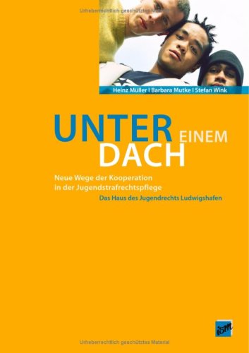 Unter einem Dach: Neue Wege der Kooperation in der Jugendstrafrechtspflege. Das Haus des Jugendrechts Ludwigshafen
