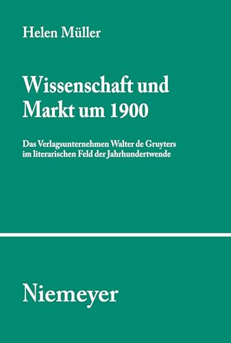 Wissenschaft und Markt um 1900: Das Verlagsunternehmen Walter de Gruyters im literarischen Feld der Jahrhundertwende (Studien und Texte zur Sozialgeschichte der Literatur, 104, Band 104)