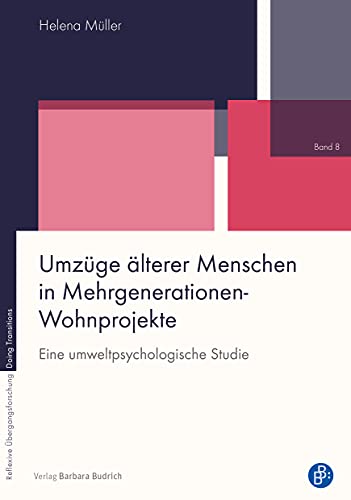 Umzüge älterer Menschen in Mehrgenerationen-Wohnprojekte: Eine umweltpsychologische Studie (Reflexive Übergangsforschung – Doing Transitions)