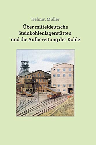 Über mitteldeutsche Steinkohlenlagerstätten und die Aufbereitung der Kohle (Akten und Berichte vom sächsischen Bergbau)