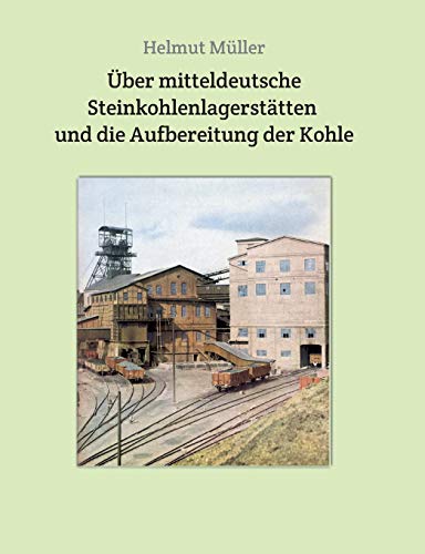 Über mitteldeutsche Steinkohlenlagerstätten und die Aufbereitung der Kohle (Akten und Berichte vom sächsischen Bergbau)