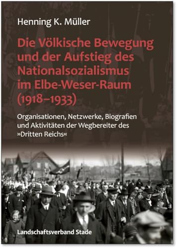 Die Völkische Bewegung und der Aufstieg des Nationalsozialismus im Elbe-Weser-Raum (1918-1933): Organisationen, Netzwerke, Biografien und Aktivitäten ... Herzogtümer Bremen und Verden, Band 60) von Abis Book