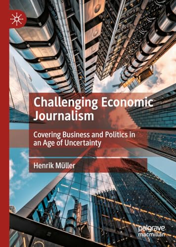 Challenging Economic Journalism: Covering Business and Politics in an Age of Uncertainty von Palgrave Macmillan