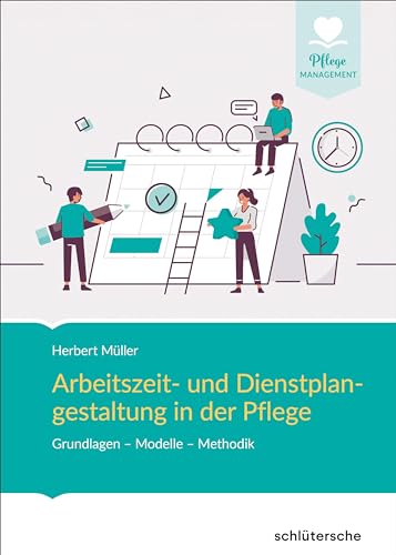 Arbeitszeit- und Dienstplangestaltung in der Pflege: Grundlagen - Modelle - Methodik (Pflege Management) von Schlütersche Verlag