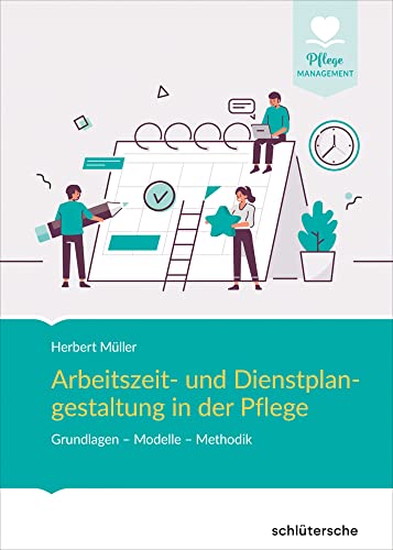 Arbeitszeit- und Dienstplangestaltung in der Pflege: Grundlagen - Modelle - Methodik (Pflege Management) von Schlütersche Verlag