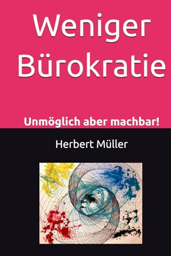 Weniger Bürokratie: Unmöglich aber machbar!