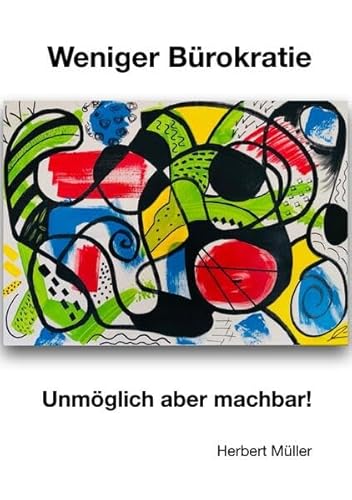 Weniger Bürokratie: Unmöglich aber machbar!