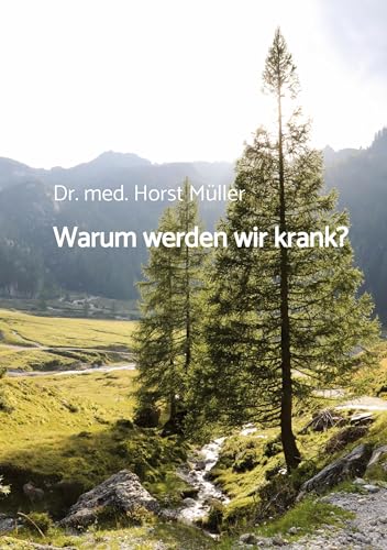 Warum werden wir krank?: Das Angebot an alle Menschen, frei und gesund zu werden: Ein Neues Leben mit der richtigen Identität.
