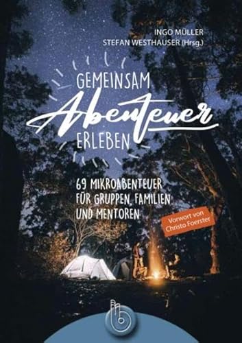 Gemeinsam Abenteuer erleben: 69 Mikroabenteuer für Gruppen, Familien und Mentoren