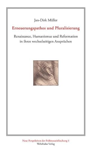 Erneuerungspathos und Pluralisierung: Renaissance, Humanismus und Reformation in ihren wechselseitigen Ansprüchen (Neue Perspektiven der Frühneuzeitforschung)