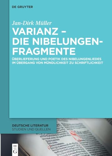 Varianz – die Nibelungenfragmente: Überlieferung und Poetik des Nibelungenliedes im Übergang von Mündlichkeit zu Schriftlichkeit (Deutsche Literatur. Studien und Quellen, 47, Band 47)