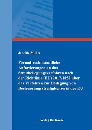 Formal-rechtsstaatliche Anforderungen an das Streitbeilegungsverfahren nach der Richtlinie (EU) 2017/1852 über das Verfahren zur Beilegung von ... Wirtschaftsrechtliche Forschungsergebnisse) von Kovac, Dr. Verlag