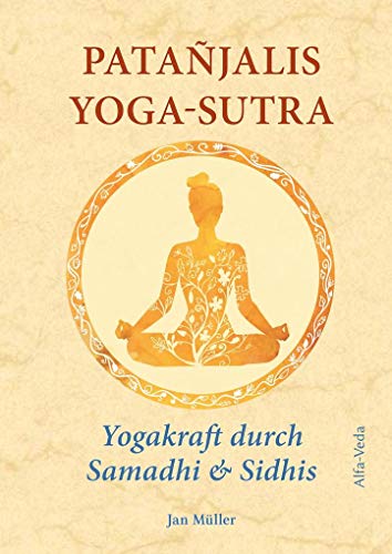 Patañjalis Yoga-Sutra – Yogakraft durch Samadhi & Sidhis: Im Lichte von Maharishis Vedischer Wissenschaft aus dem Sanskrit neu übersetzt und mit Erfahrungsberichten kommentiert Patañjalis Yoga-Sutra – Yogakraft durch Samadhi & Sidhis: Im Lichte von Maharishis Vedischer Wissenschaft aus dem Sanskrit neu übersetzt und mit Erfahrungsberichten kommentiert
