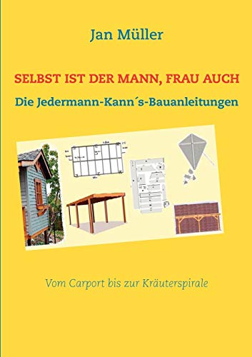 Selbst ist der Mann, Frau auch: Die Jedermann-Kann´s-Bauanleitungen Selbst ist der Mann, Frau auch: Die Jedermann-Kann´s-Bauanleitungen