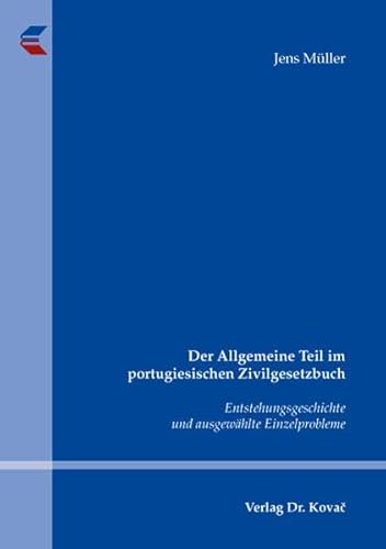 Der Allgemeine Teil im portugiesischen Zivilgesetzbuch: Entstehungsgeschichte und ausgewählte Einzelprobleme (Studien zum Zivilrecht)