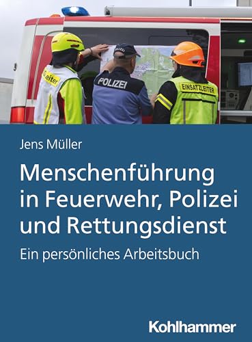Menschenführung in Feuerwehr, Polizei und Rettungsdienst: Ein persönliches Arbeitsbuch von W. Kohlhammer GmbH
