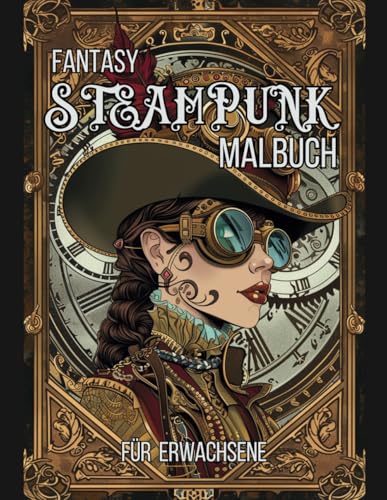 Tauchen Sie ein in die Magische Welt des Steampunks – Das Ultimative Malbuch für Erwachsene: Faszinierende Steampunk-Motive für kreative Entspannung und künstlerischen Ausdruck Tauchen Sie ein in die Magische Welt des Steampunks – Das Ultimative Malbuch für Erwachsene: Faszinierende Steampunk-Motive für kreative Entspannung und künstlerischen Ausdruck