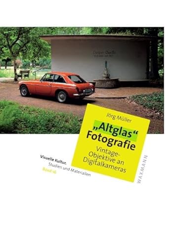 „Altglas“-Fotografie: Vintage-Objektive an Digitalkameras (Visuelle Kultur. Studien und Materialien) von Waxmann