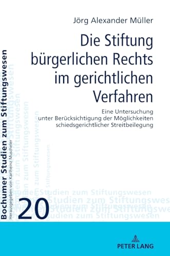 Die Stiftung bürgerlichen Rechts im gerichtlichen Verfahren: Eine Untersuchung unter Berücksichtigung der Möglichkeiten schiedsgerichtlicher ... Studien zum Stiftungswesen, Band 20) von Peter Lang GmbH, Internationaler Verlag der Wissenschaften