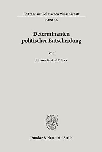 Determinanten politischer Entscheidung. (Beiträge zur Politischen Wissenschaft) von Duncker & Humblot