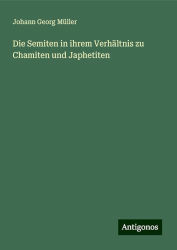 Die Semiten in ihrem Verhältnis zu Chamiten und Japhetiten von Antigonos Verlag