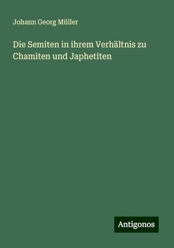 Die Semiten in ihrem Verhältnis zu Chamiten und Japhetiten von Antigonos Verlag
