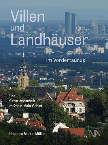Villen und Landhäuser im Vordertaunus: Eine Kulturlandschaft im Rhein-Main-Gebiet von Nünnerich-Asmus