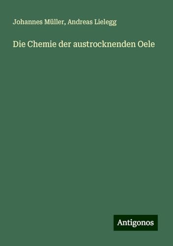 Die Chemie der austrocknenden Oele von Antigonos Verlag