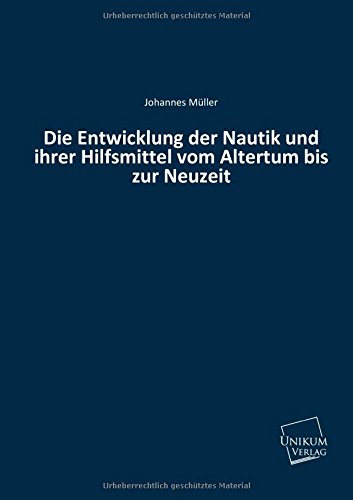 Die Entwicklung der Nautik und ihrer Hilfsmittel vom Altertum bis zur Neuzeit Die Entwicklung der Nautik und ihrer Hilfsmittel vom Altertum bis zur Neuzeit von UNIKUM