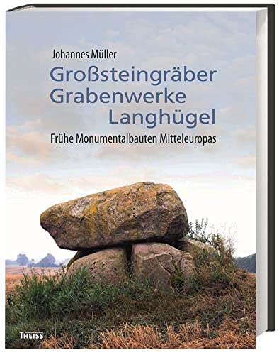 Großsteingräber, Grabenwerke, Langhügel: Frühe Monumentalbauten Mitteleuropas