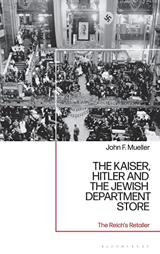 Kaiser, Hitler and the Jewish Department Store, The: The Reich's Retailer