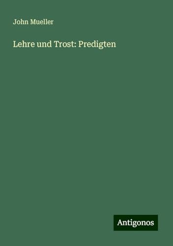 Lehre und Trost: Predigten von Antigonos Verlag
