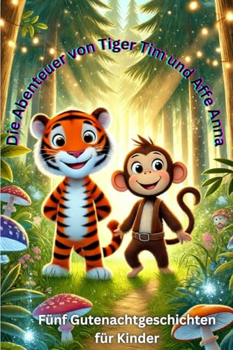 Fünf Gutenachtgeschichten für Kinder - Die Abenteuer von Tiger Tim und Affe Anna: Gutenachtgeschichten zum einschlafen von Independently published