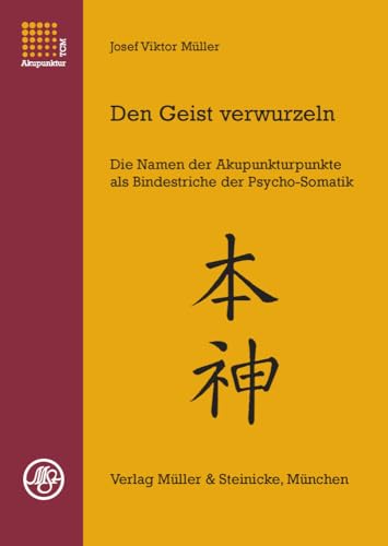 Den Geist verwurzeln Band 1: Die Namen der Akupunkturpunkte als Bindestriche der Psycho-Somatik von Müller & Steinicke