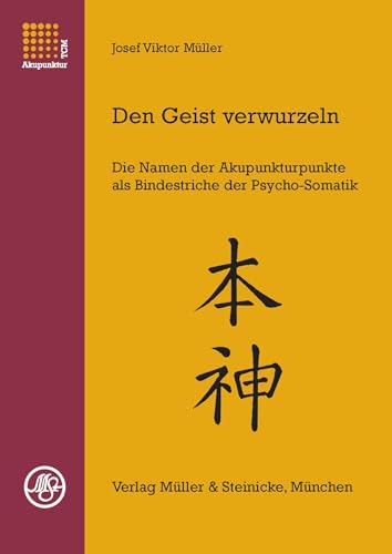 Den Geist verwurzeln Band 1: Die Namen der Akupunkturpunkte als Bindestriche der Psycho-Somatik von Müller & Steinicke