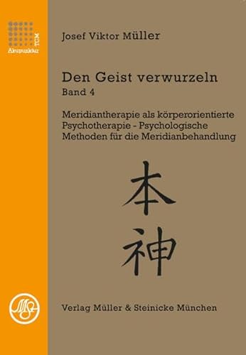 Den Geist verwurzeln Band 4: Meridiantherapie als körperorientierte Psychotherapie von Mller & Steinicke