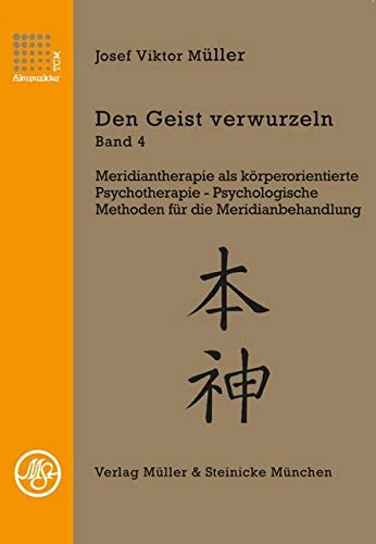 Den Geist verwurzeln Band 4: Meridiantherapie als körperorientierte Psychotherapie